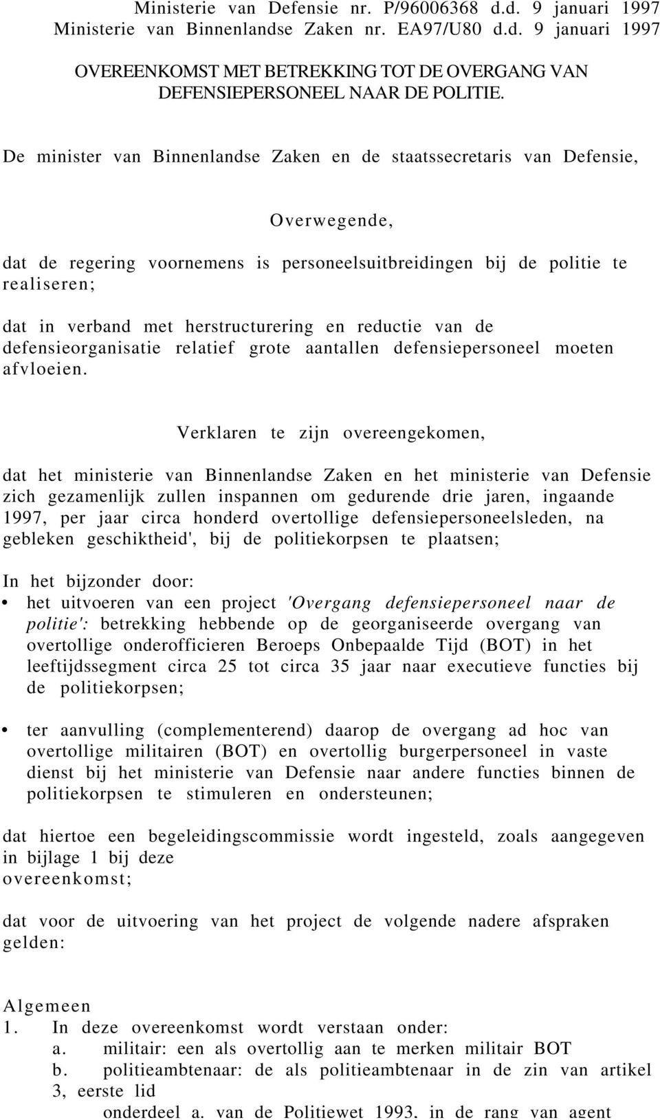 herstructurering en reductie van de defensieorganisatie relatief grote aantallen defensiepersoneel moeten afvloeien.