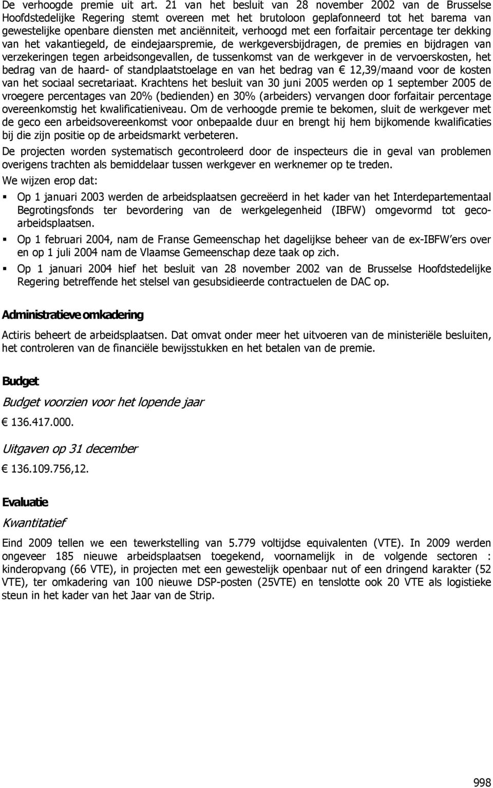 verhoogd met een forfaitair percentage ter dekking van het vakantiegeld, de eindejaarspremie, de werkgeversbijdragen, de premies en bijdragen van verzekeringen tegen arbeidsongevallen, de tussenkomst