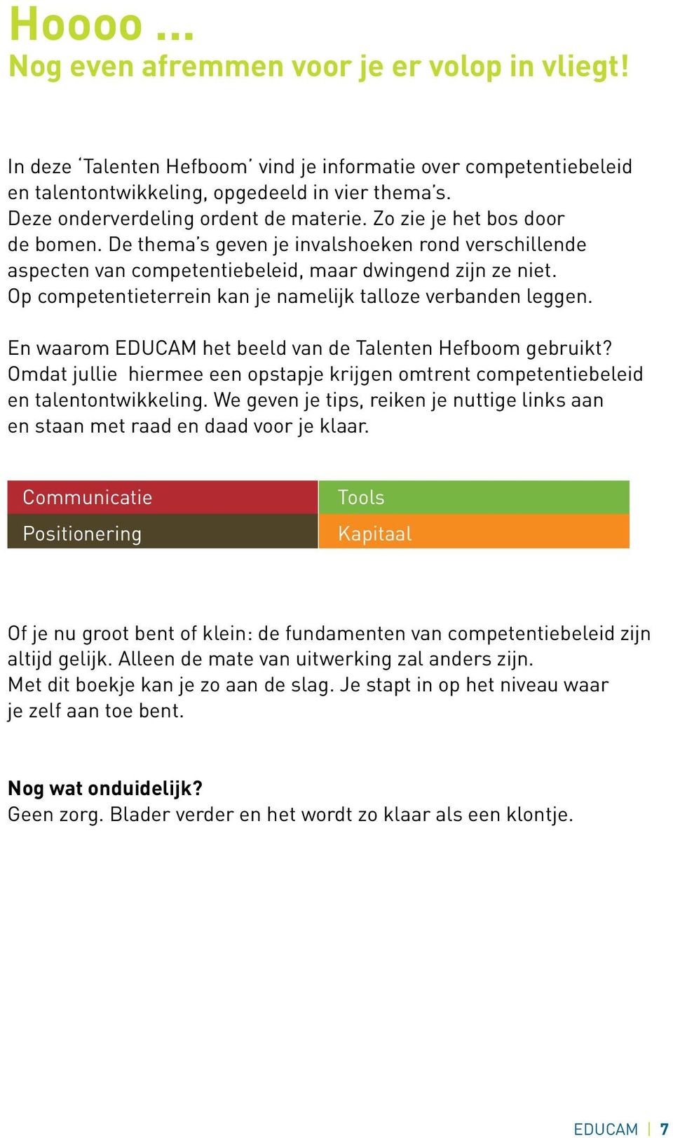 Op competentieterrein kan je namelijk talloze verbanden leggen. En waarom EDUCAM het beeld van de Talenten Hefboom gebruikt?