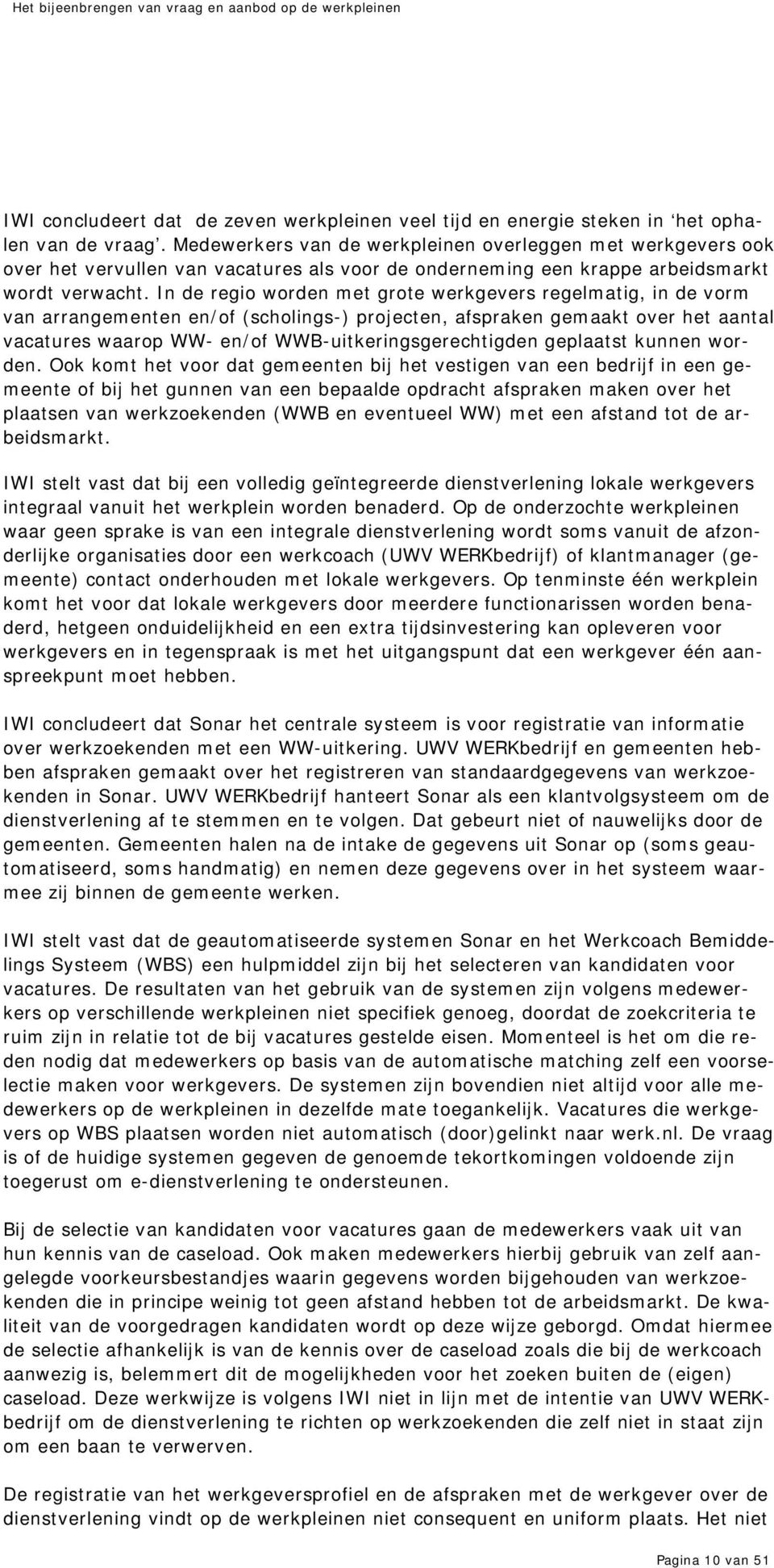 In de regio worden met grote werkgevers regelmatig, in de vorm van arrangementen en/of (scholings-) projecten, afspraken gemaakt over het aantal vacatures waarop WW- en/of WWB-uitkeringsgerechtigden