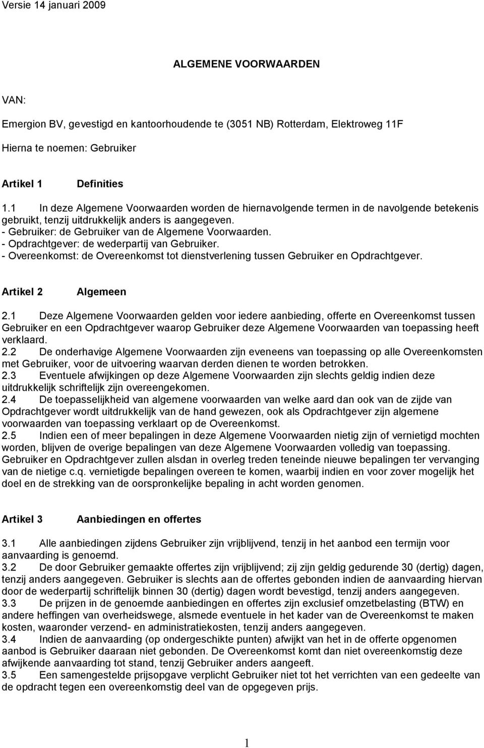 - Opdrachtgever: de wederpartij van Gebruiker. - Overeenkomst: de Overeenkomst tot dienstverlening tussen Gebruiker en Opdrachtgever. Artikel 2 Algemeen 2.