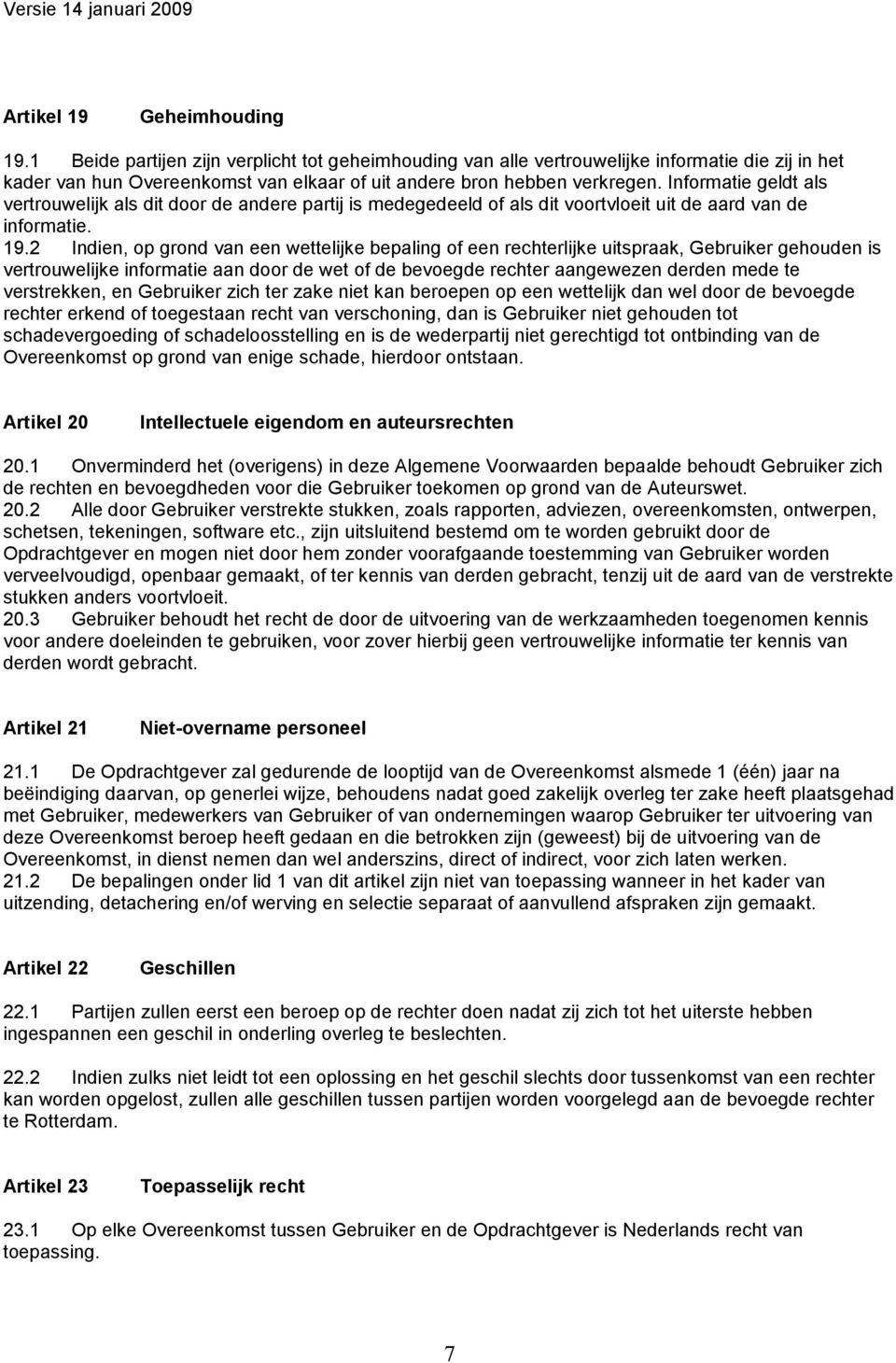 Informatie geldt als vertrouwelijk als dit door de andere partij is medegedeeld of als dit voortvloeit uit de aard van de informatie. 19.