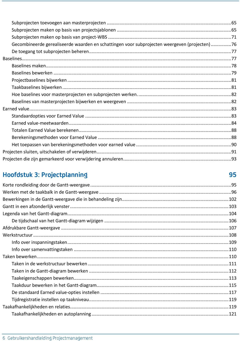 .. 79 Projectbaselines bijwerken... 81 Taakbaselines bijwerken... 81 Hoe baselines voor masterprojecten en subprojecten werken.... 82 Baselines van masterprojecten bijwerken en weergeven.