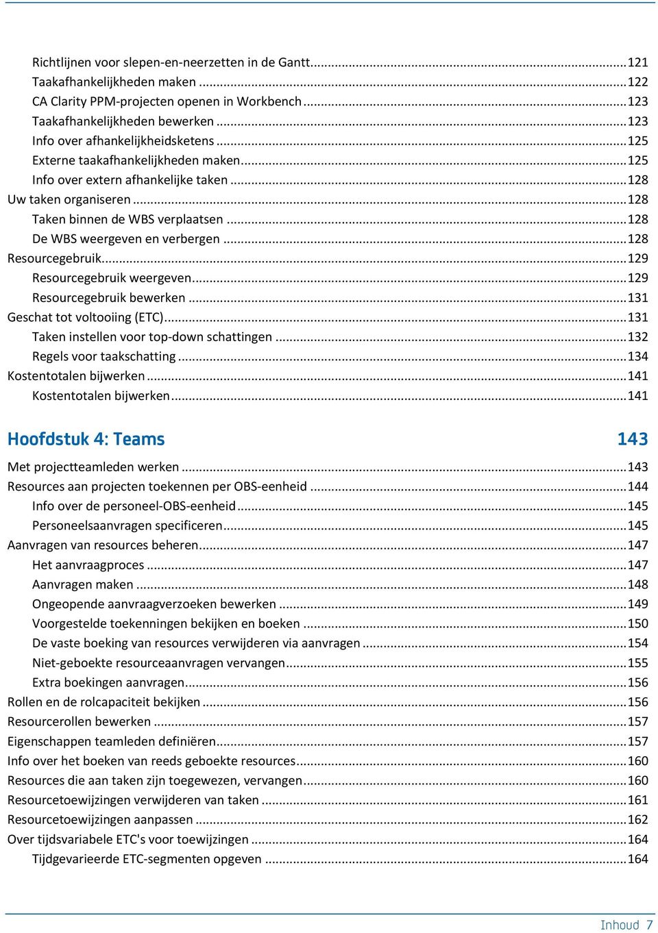 .. 128 De WBS weergeven en verbergen... 128 Resourcegebruik... 129 Resourcegebruik weergeven... 129 Resourcegebruik bewerken... 131 Geschat tot voltooiing (ETC).