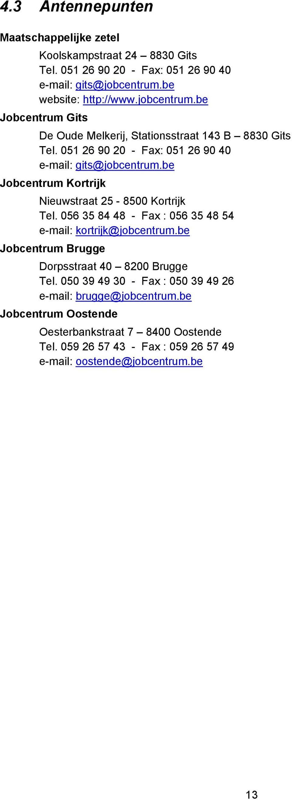 be Jobcentrum Kortrijk Nieuwstraat 25-8500 Kortrijk Tel. 056 35 84 48 - Fax : 056 35 48 54 e-mail: kortrijk@jobcentrum.