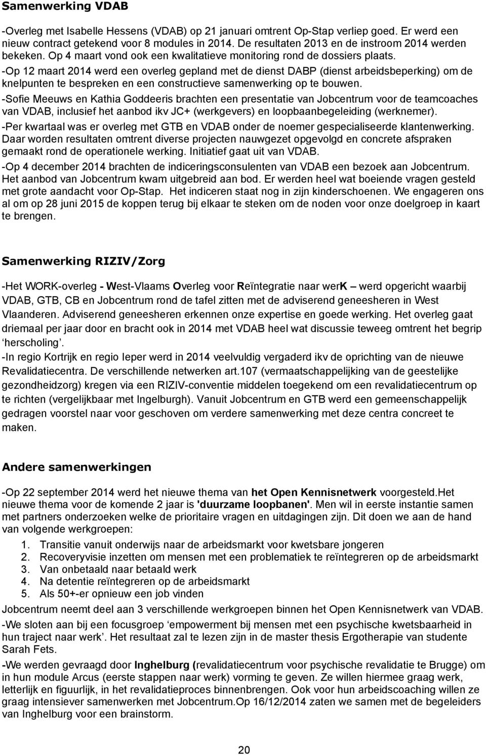 -Op 12 maart 2014 werd een overleg gepland met de dienst DABP (dienst arbeidsbeperking) om de knelpunten te bespreken en een constructieve samenwerking op te bouwen.