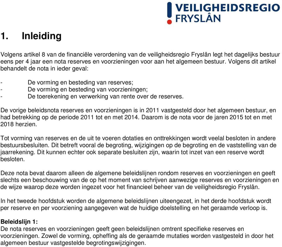 Volgens dit artikel behandelt de nota in ieder geval: - De vorming en besteding van reserves; - De vorming en besteding van voorzieningen; - De toerekening en verwerking van rente over de reserves.