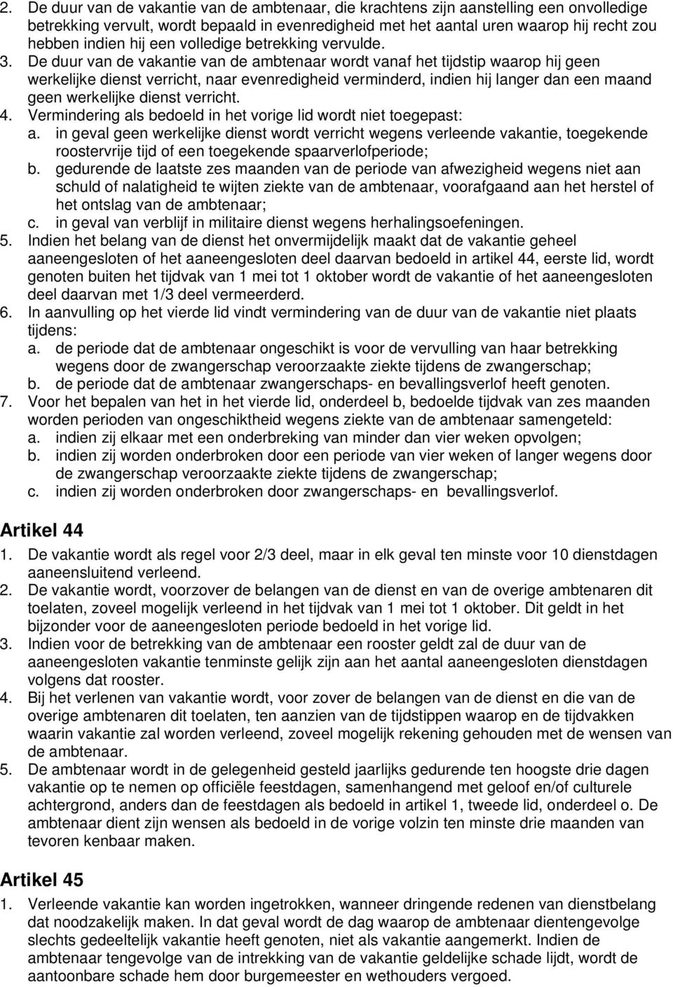 De duur van de vakantie van de ambtenaar wordt vanaf het tijdstip waarop hij geen werkelijke dienst verricht, naar evenredigheid verminderd, indien hij langer dan een maand geen werkelijke dienst