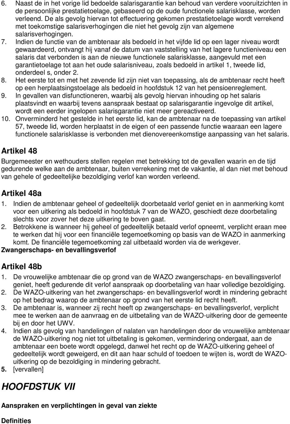 Indien de functie van de ambtenaar als bedoeld in het vijfde lid op een lager niveau wordt gewaardeerd, ontvangt hij vanaf de datum van vaststelling van het lagere functieniveau een salaris dat