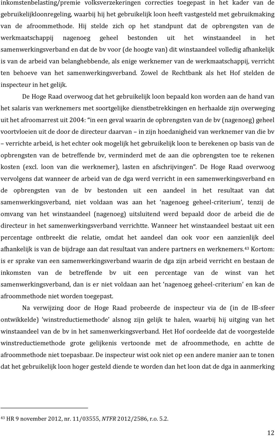 Hij stelde zich op het standpunt dat de opbrengsten van de werkmaatschappij nagenoeg geheel bestonden uit het winstaandeel in het samenwerkingsverband en dat de bv voor (de hoogte van) dit