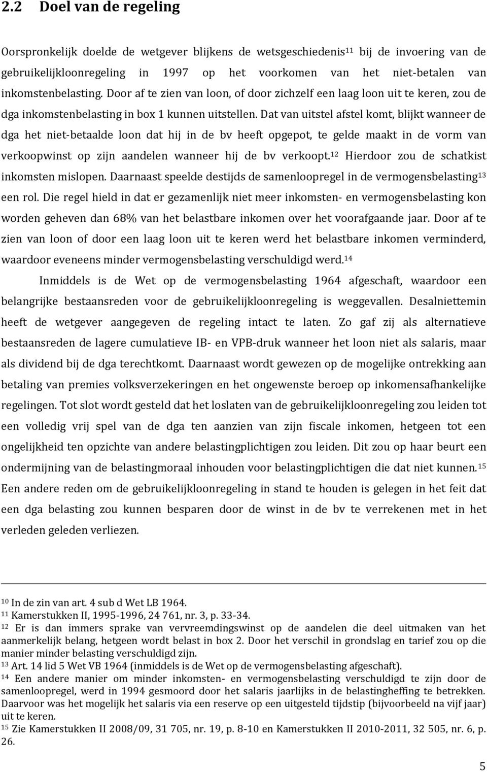 Dat van uitstel afstel komt, blijkt wanneer de dga het niet-betaalde loon dat hij in de bv heeft opgepot, te gelde maakt in de vorm van verkoopwinst op zijn aandelen wanneer hij de bv verkoopt.