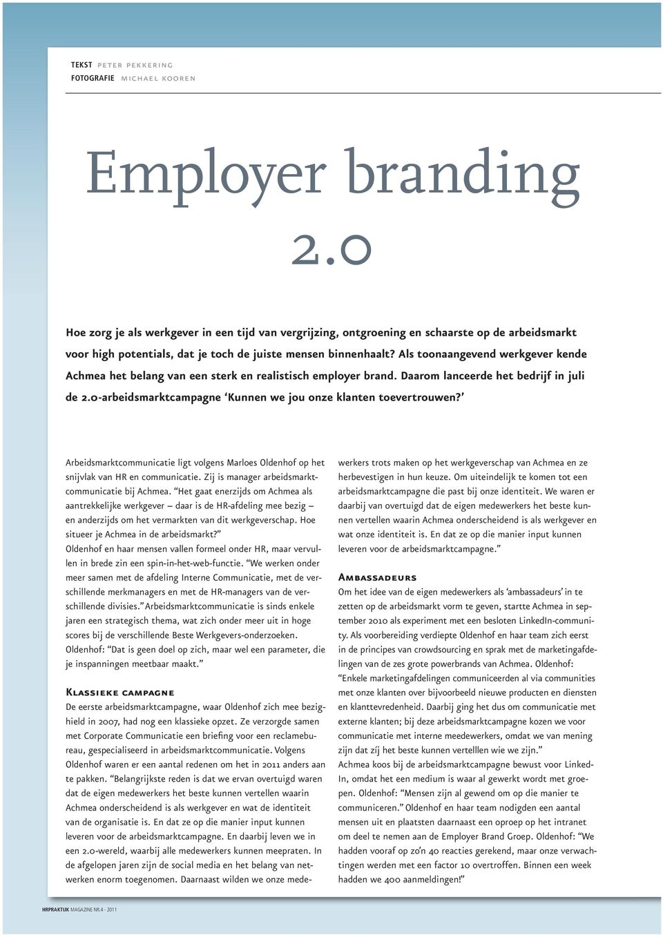 Als toonaangevend werkgever kende Achmea het belang van een sterk en realistisch employer brand. Daarom lanceerde het bedrijf in juli de 2.