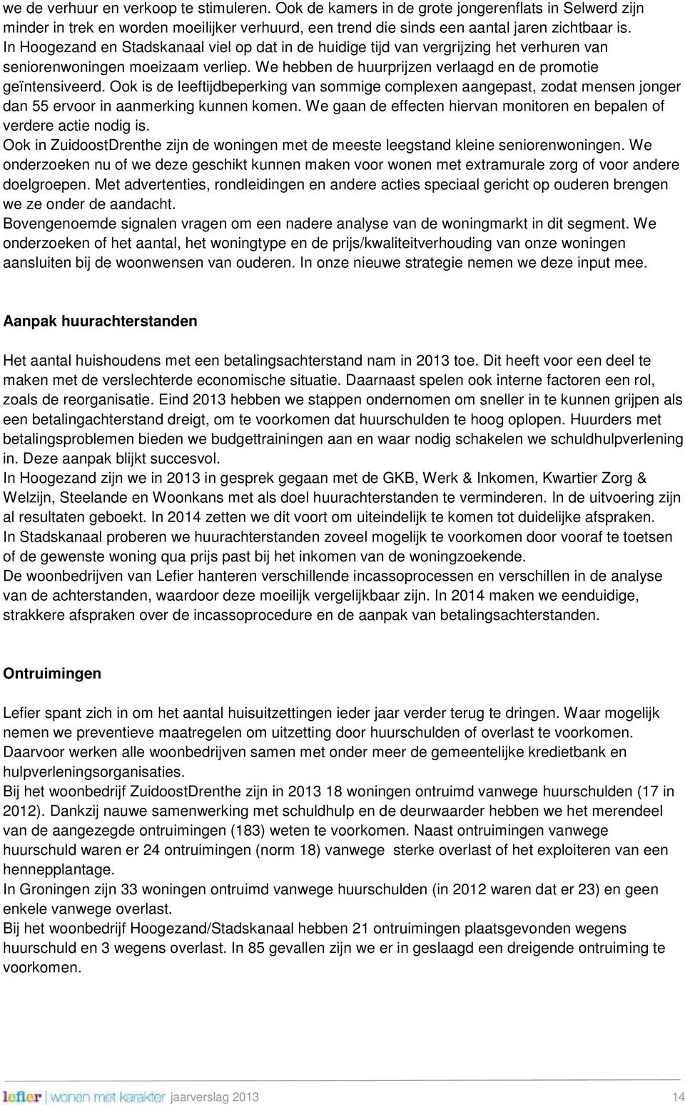 Ook is de leeftijdbeperking van sommige complexen aangepast, zodat mensen jonger dan 55 ervoor in aanmerking kunnen komen. We gaan de effecten hiervan monitoren en bepalen of verdere actie nodig is.