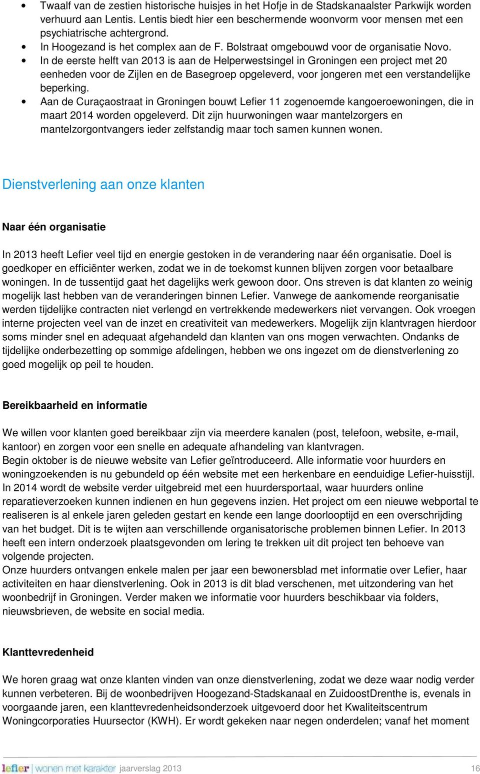 In de eerste helft van 2013 is aan de Helperwestsingel in Groningen een project met 20 eenheden voor de Zijlen en de Basegroep opgeleverd, voor jongeren met een verstandelijke beperking.