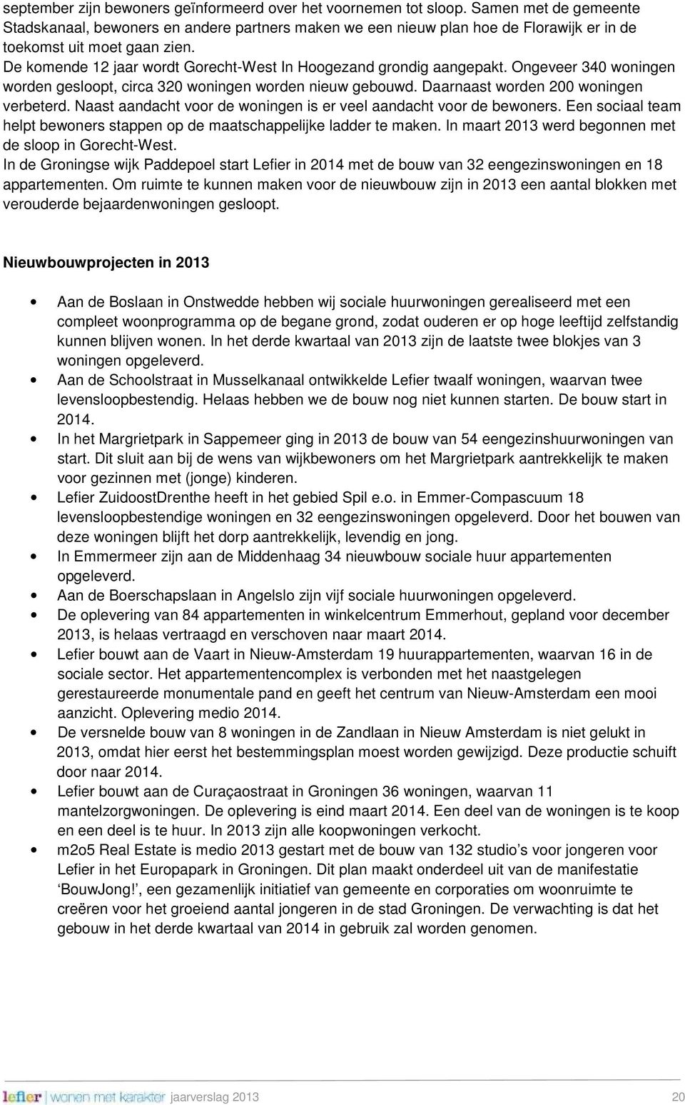 De komende 12 jaar wordt Gorecht-West In Hoogezand grondig aangepakt. Ongeveer 340 woningen worden gesloopt, circa 320 woningen worden nieuw gebouwd. Daarnaast worden 200 woningen verbeterd.