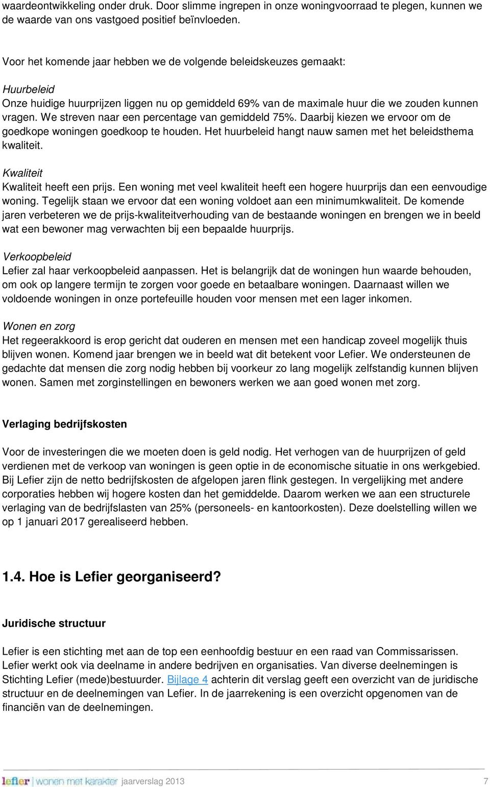 We streven naar een percentage van gemiddeld 75%. Daarbij kiezen we ervoor om de goedkope woningen goedkoop te houden. Het huurbeleid hangt nauw samen met het beleidsthema kwaliteit.