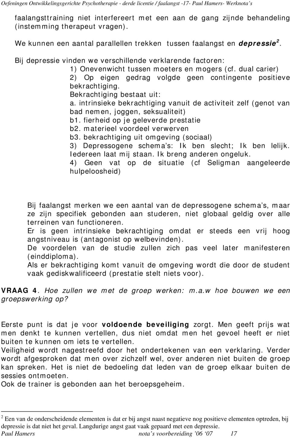 dual carier) 2) Op eigen gedrag volgde geen contingente positieve bekrachtiging. Bekrachtiging bestaat uit: a.