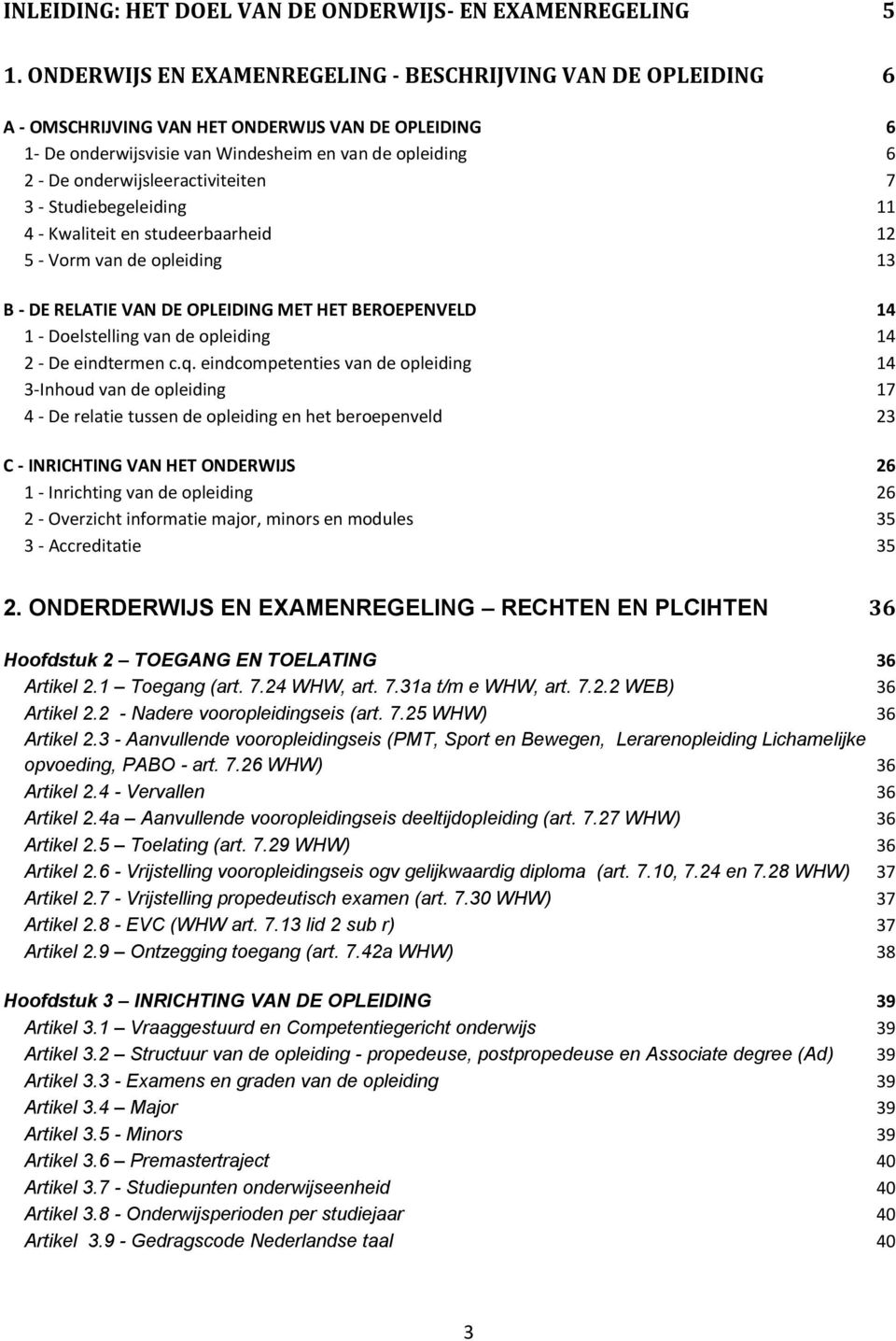 onderwijsleeractiviteiten 7 3 - Studiebegeleiding 11 4 - Kwaliteit en studeerbaarheid 12 5 - Vorm van de opleiding 13 B - DE RELATIE VAN DE OPLEIDING MET HET BEROEPENVELD 14 1 - Doelstelling van de