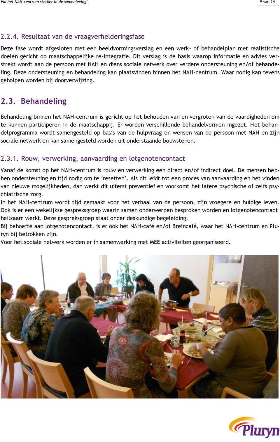 Dit verslag is de basis waarop informatie en advies verstrekt wordt aan de persoon met NAH en diens sociale netwerk over verdere ondersteuning en/of behandeling.