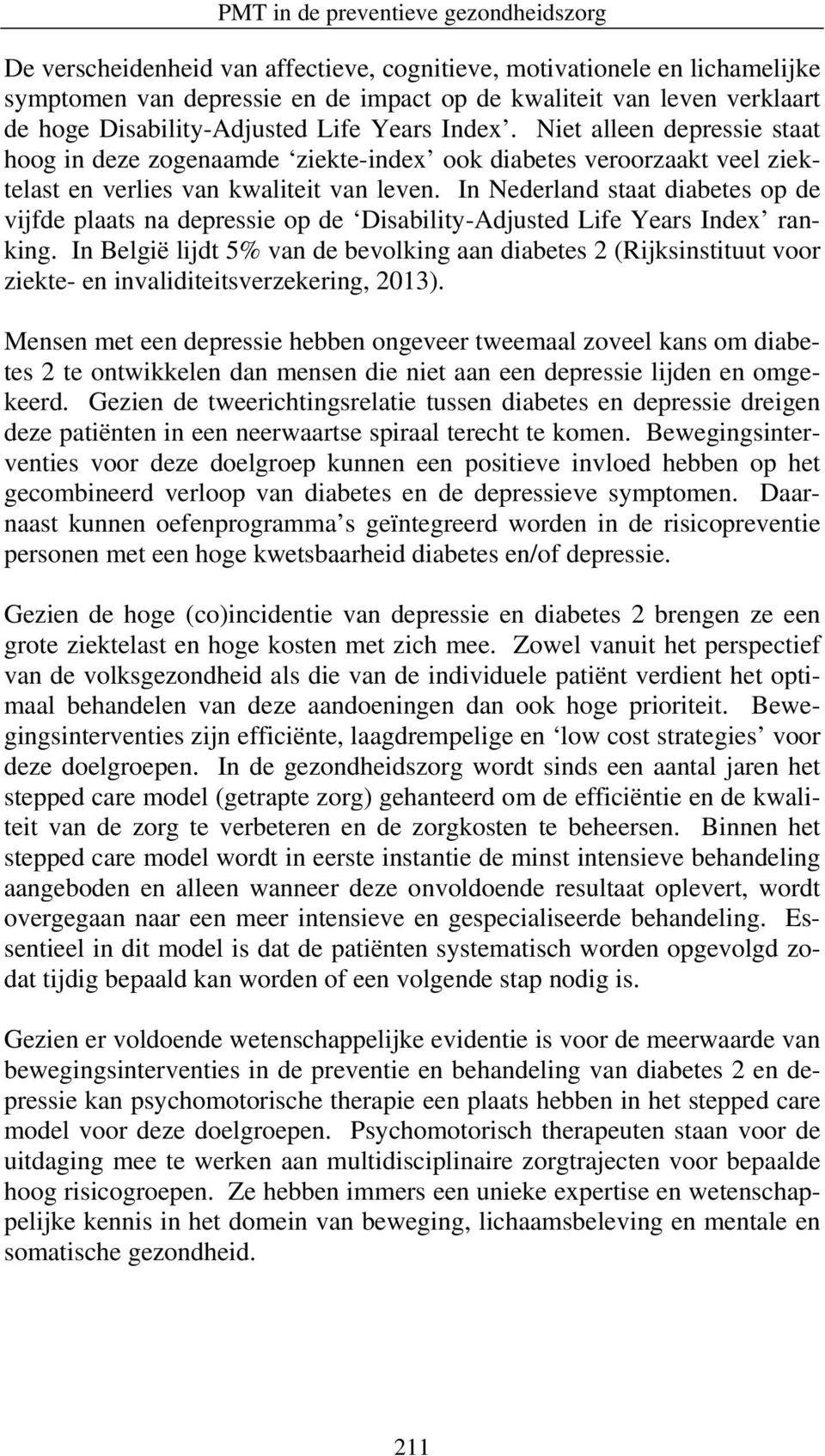 In Nederland staat diabetes op de vijfde plaats na depressie op de Disability-Adjusted Life Years Index ranking.