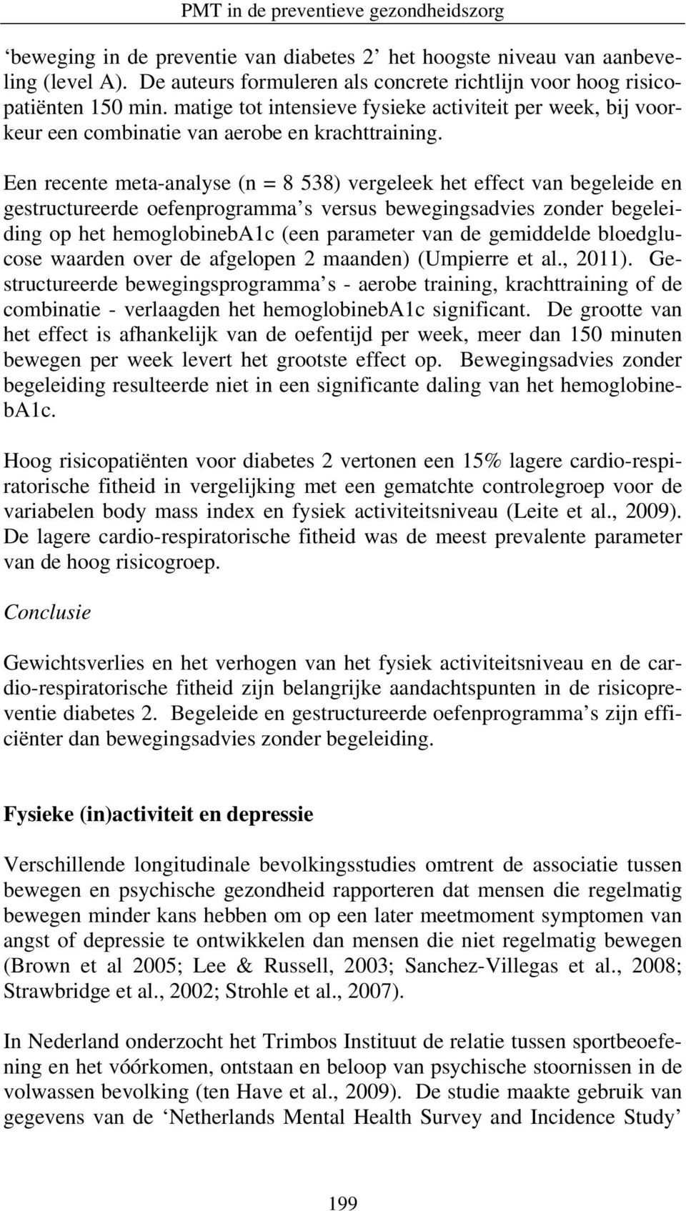 Een recente meta-analyse (n = 8 538) vergeleek het effect van begeleide en gestructureerde oefenprogramma s versus bewegingsadvies zonder begeleiding op het hemoglobineba1c (een parameter van de