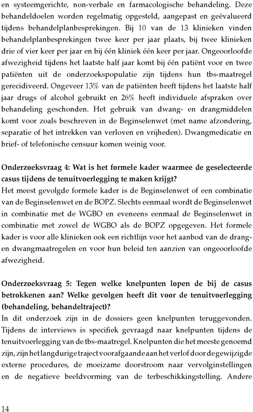 Ongeoorloofde afwezigheid tijdens het laatste half jaar komt bij één patiënt voor en twee patiënten uit de onderzoekspopulatie zijn tijdens hun tbs-maatregel gerecidiveerd.