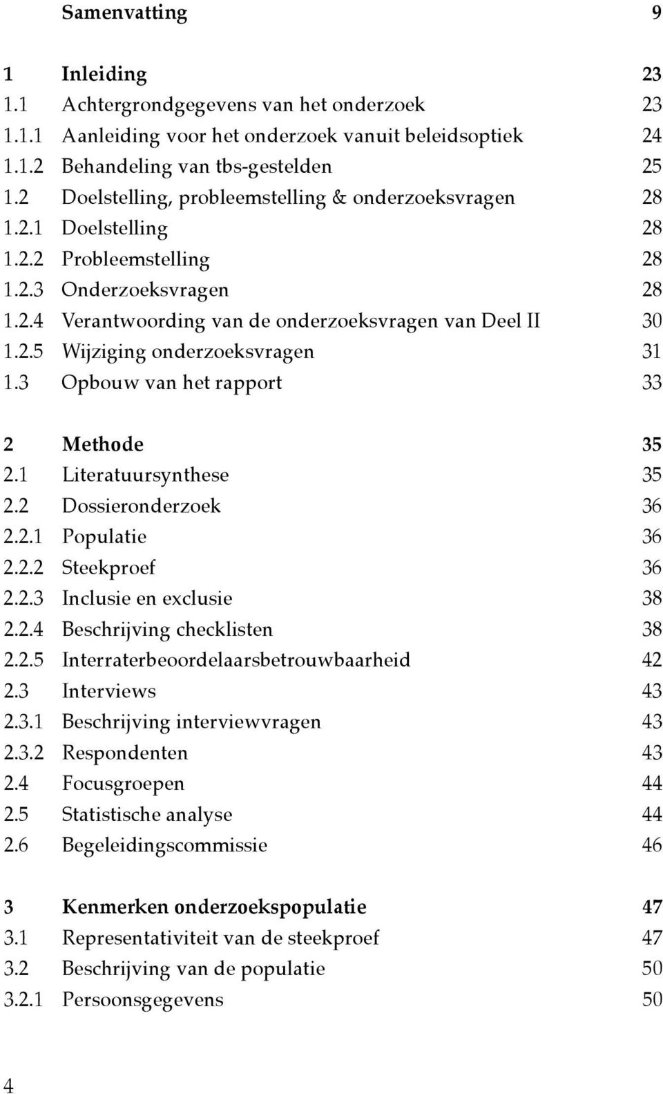 3 Opbouw van het rapport 33 2 Methode 35 2.1 Literatuursynthese 35 2.2 Dossieronderzoek 36 2.2.1 Populatie 36 2.2.2 Steekproef 36 2.2.3 Inclusie en exclusie 38 2.2.4 Beschrijving checklisten 38 2.2.5 Interraterbeoordelaarsbetrouwbaarheid 42 2.