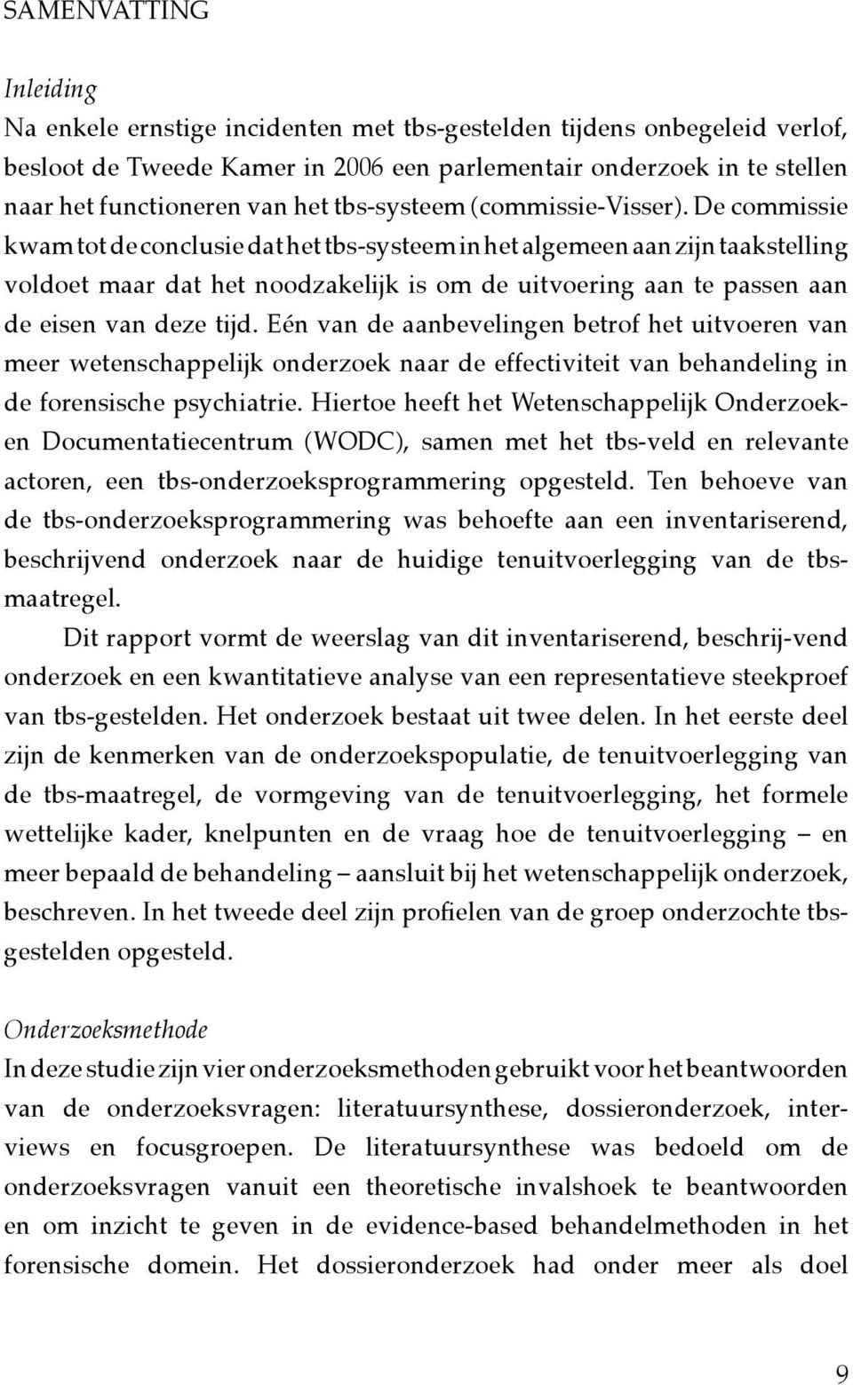 De commissie kwam tot de conclusie dat het tbs-systeem in het algemeen aan zijn taakstelling voldoet maar dat het noodzakelijk is om de uitvoering aan te passen aan de eisen van deze tijd.