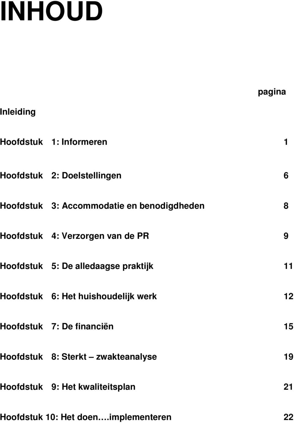 praktijk 11 Hoofdstuk 6: Het huishoudelijk werk 12 Hoofdstuk 7: De financiën 15 Hoofdstuk 8: