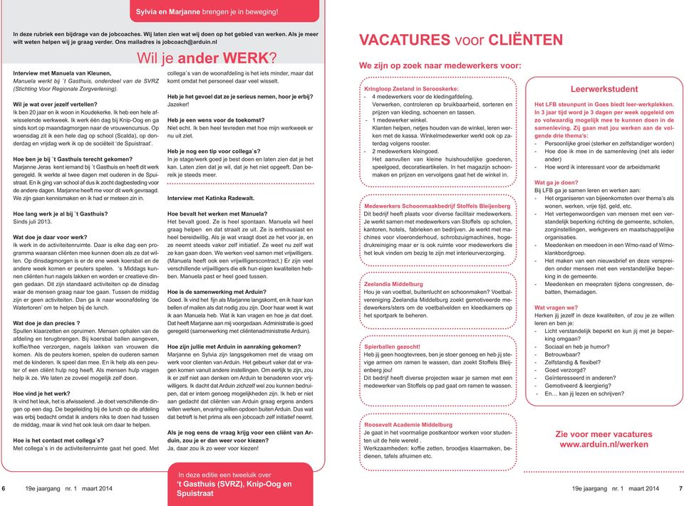 Wil je wat over jezelf vertellen? Ik ben 20 jaar en ik woon in Koudekerke. Ik heb een hele afwisselende werkweek. Ik werk één dag bij Knip-Oog en ga sinds kort op maandagmorgen naar de vrouwencursus.