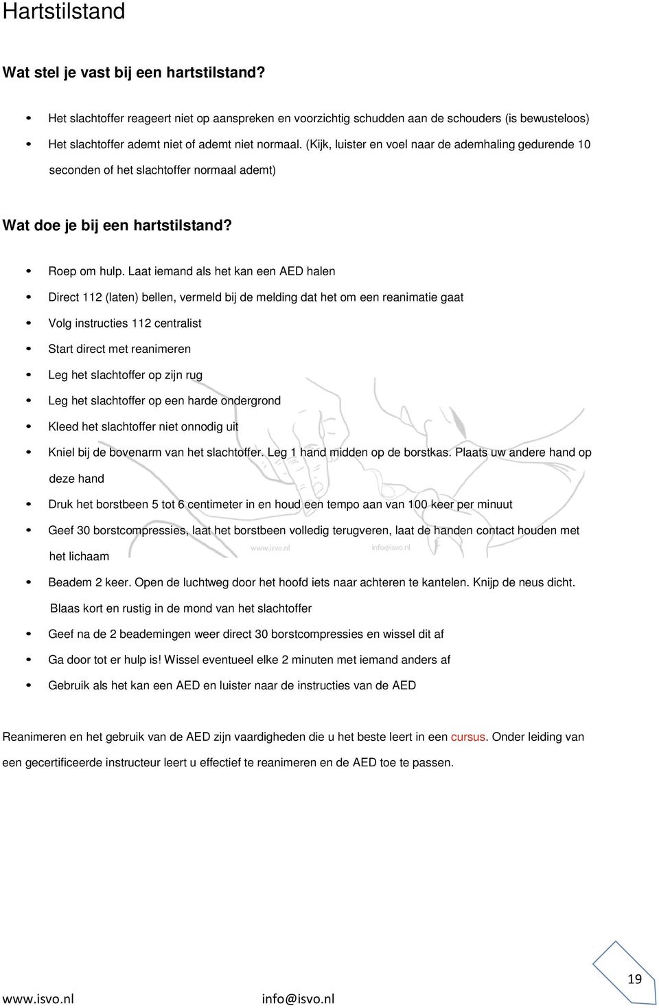 (Kijk, luister en voel naar de ademhaling gedurende 10 seconden of het slachtoffer normaal ademt) Wat doe je bij een hartstilstand? Roep om hulp.