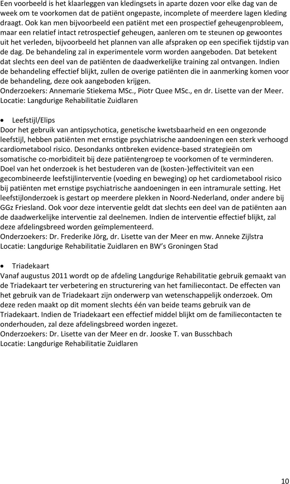 plannen van alle afspraken op een specifiek tijdstip van de dag. De behandeling zal in experimentele vorm worden aangeboden.