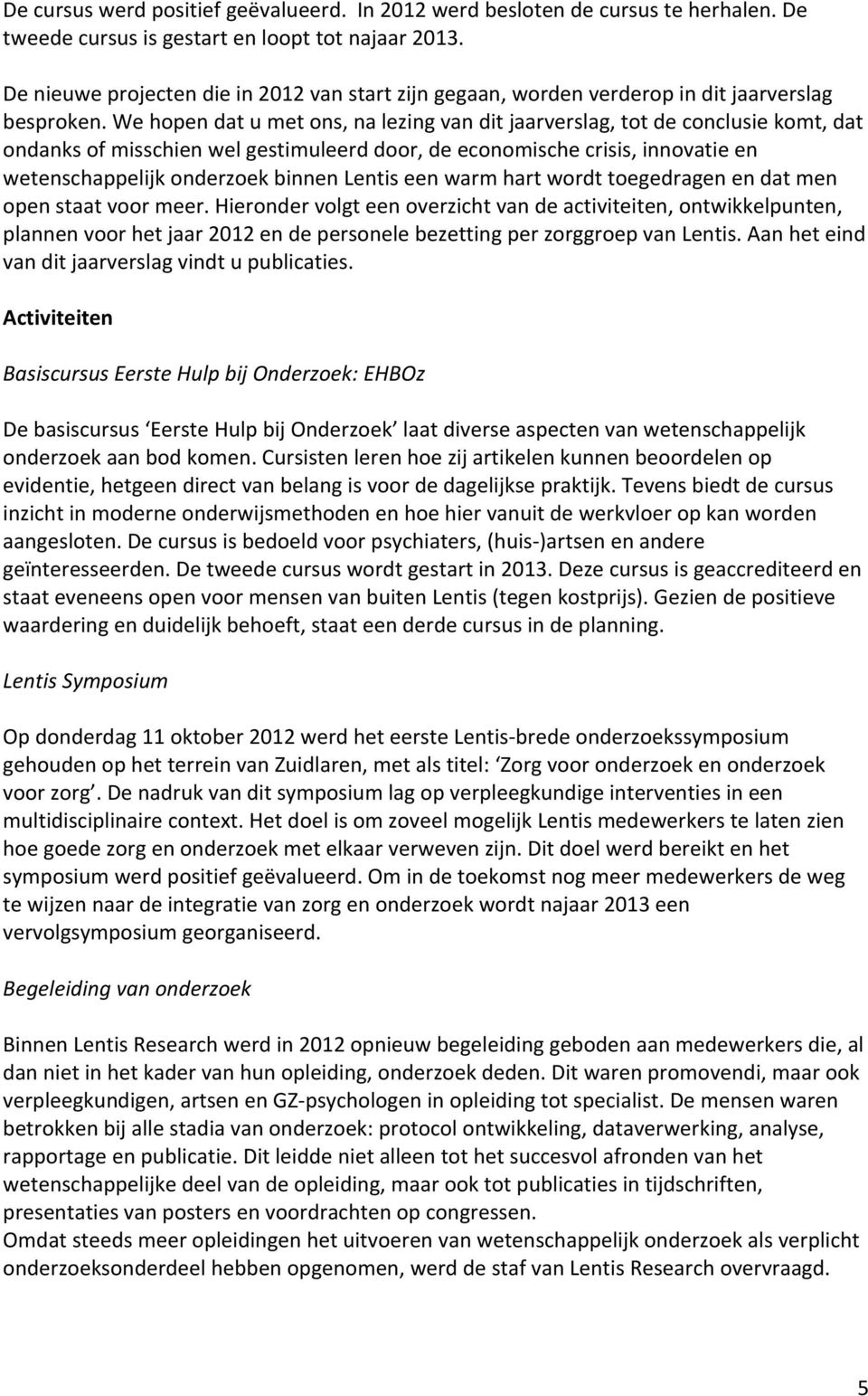 We hopen dat u met ons, na lezing van dit jaarverslag, tot de conclusie komt, dat ondanks of misschien wel gestimuleerd door, de economische crisis, innovatie en wetenschappelijk onderzoek binnen