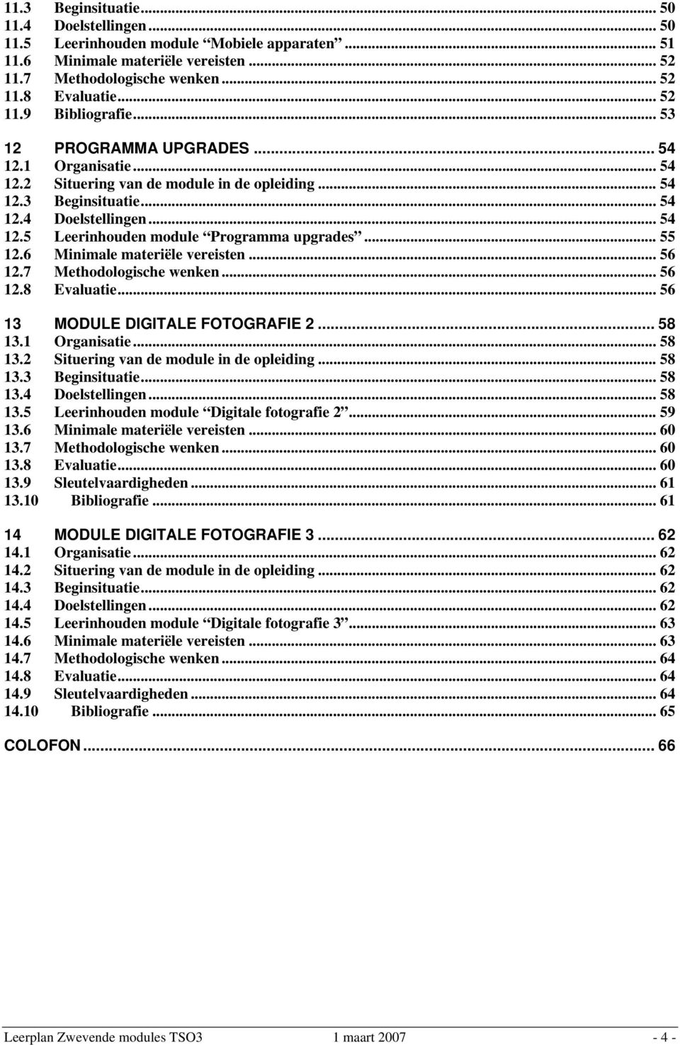 .. 55 12.6 Minimale materiële vereisten... 56 12.7 Methodologische wenken... 56 12.8 Evaluatie... 56 13 MODULE DIGITALE FOTOGRAFIE 2... 58 13.1 Organisatie... 58 13.2 Situering van de module in de opleiding.