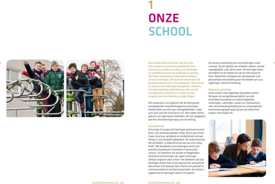 om doelen na te streven en van en met elkaar te We halen aantoonbaar onderwijsrendement leren. Bovendien scheppen we voorwaarden voor uit onze leerlingen.