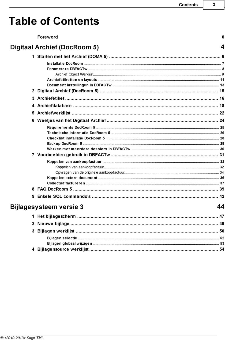 .. 22 6 Weetjes... van het Digitaal Archief 24 Requirem ents... DocRoom 5 25 Technische... inform atie DocRoom 5 26 Checklist... installatie DocRoom 5 28 Backup DocRoom... 5 29 Werken m.