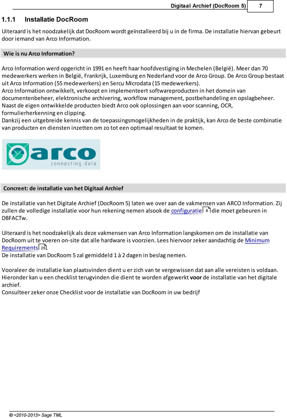 Meer dan 70 medewerkers werken in België, Frankrijk, Luxemburg en Nederland voor de Arco Group. De Arco Group bestaat uit Arco Information (55 medewerkers) en Sercu Microdata (15 medewerkers).