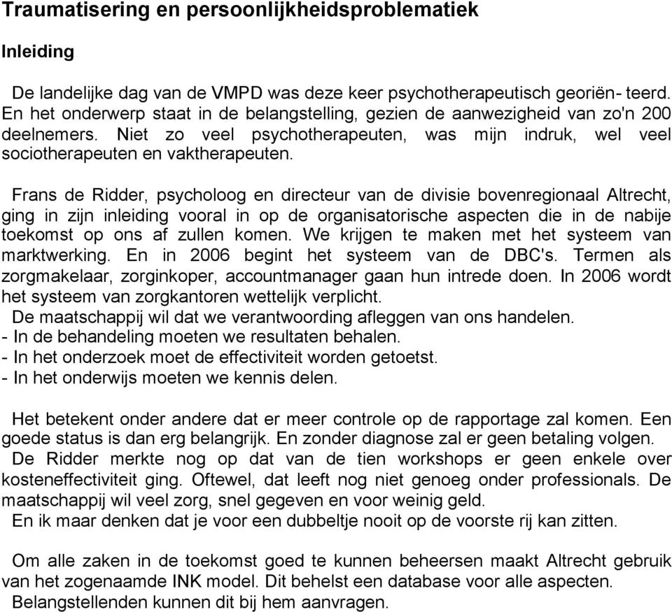 Frans de Ridder, psycholoog en directeur van de divisie bovenregionaal Altrecht, ging in zijn inleiding vooral in op de organisatorische aspecten die in de nabije toekomst op ons af zullen komen.