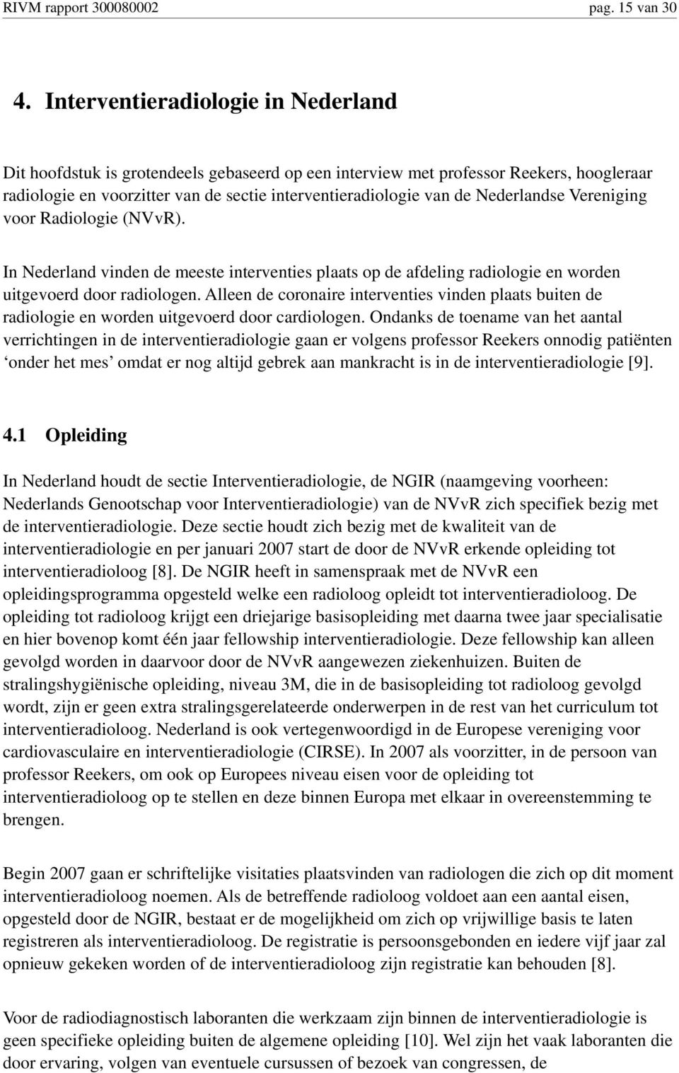 Nederlandse Vereniging voor Radiologie (NVvR). In Nederland vinden de meeste interventies plaats op de afdeling radiologie en worden uitgevoerd door radiologen.