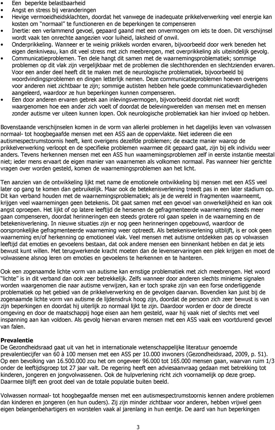 Onderprikkeling. Wanneer er te weinig prikkels worden ervaren, bijvoorbeeld door werk beneden het eigen denkniveau, kan dit veel stress met zich meebrengen, met overprikkeling als uiteindelijk gevolg.