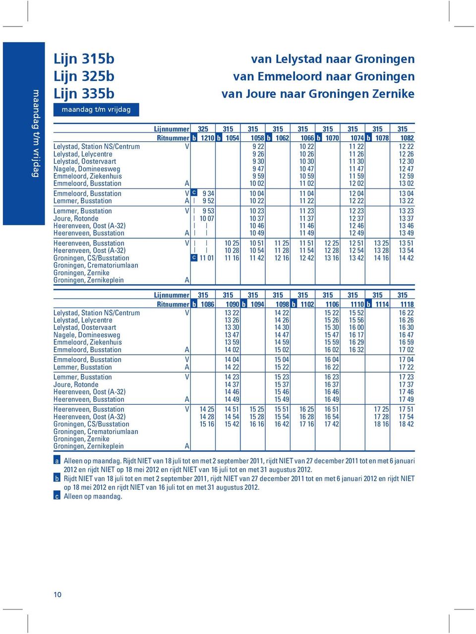 10 30 11 30 12 30 Nagele, Domineesweg 9 47 10 47 11 47 12 47 Emmeloord, Ziekenhuis 9 59 10 59 11 59 12 59 Emmeloord, Busstation A 10 02 11 02 12 02 13 02 Emmeloord, Busstation V c 9 34 10 04 11 04 12