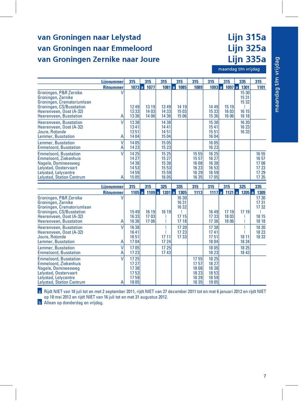 19 Heerenveen, Oost (A-32) 13 33 14 03 14 33 15 03 15 33 16 03 16 15 Heerenveen, Busstation A 13 36 14 06 14 36 15 06 15 36 16 06 16 18 Heerenveen, Busstation V 13 38 14 38 15 38 16 20 Heerenveen,