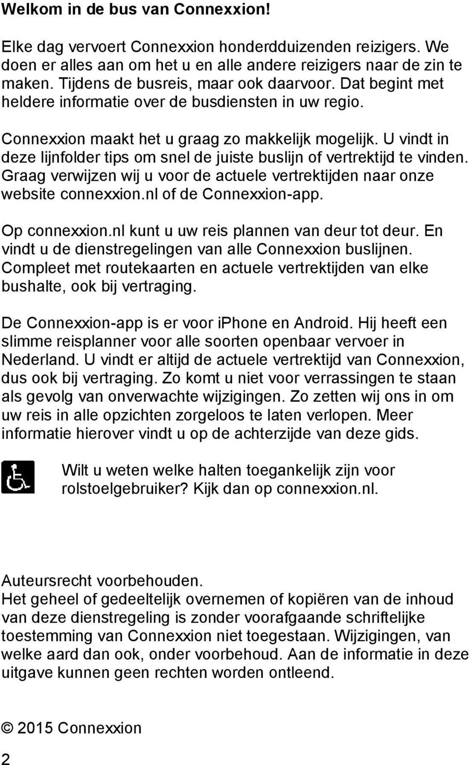 U vindt in deze lijnfolder tips om snel de juiste buslijn of vertrektijd te vinden. Graag verwijzen wij u voor de actuele vertrektijden naar onze website connexxion.nl of de Connexxion-app.