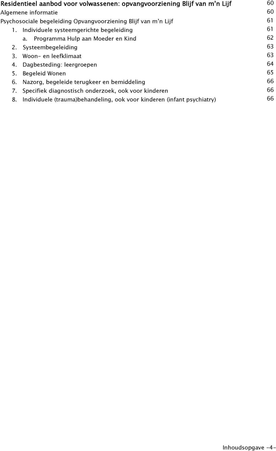 Woon- en leefklimaat 4. Dagbesteding: leergroepen 5. Begeleid Wonen 6. Nazorg, begeleide terugkeer en bemiddeling 7.