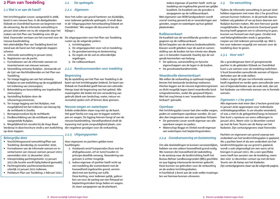 Het uiteindelijke Plan van Toedeling komt tot stand aan de hand van het volgende stappenschema: a. Informele wenszitting in januari 2010; b. Registreren van de pacht; c.