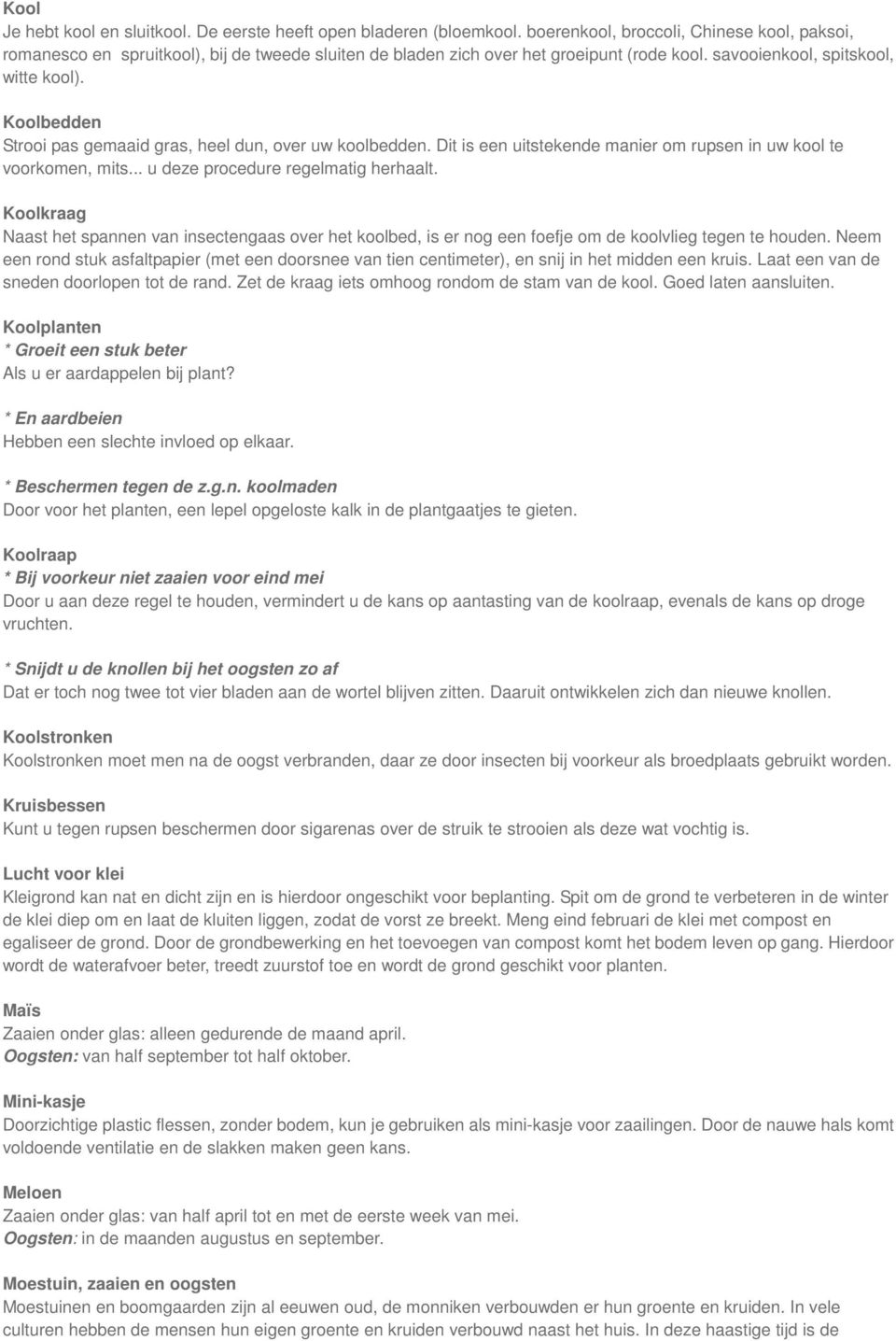 Koolbedden Strooi pas gemaaid gras, heel dun, over uw koolbedden. Dit is een uitstekende manier om rupsen in uw kool te voorkomen, mits... u deze procedure regelmatig herhaalt.