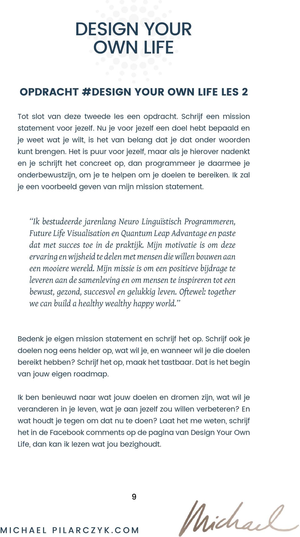 Het is puur voor jezelf, maar als je hierover nadenkt en je schrijft het concreet op, dan programmeer je daarmee je onderbewustzijn, om je te helpen om je doelen te bereiken.