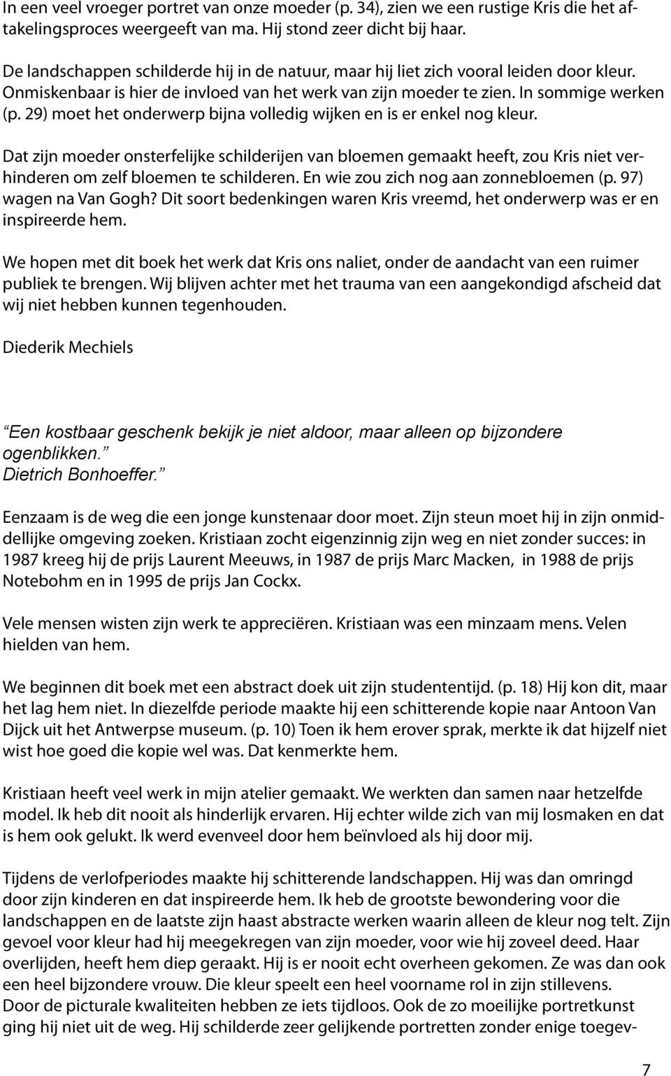 29) moet het onderwerp bijna volledig wijken en is er enkel nog kleur. Dat zijn moeder onsterfelijke schilderijen van bloemen gemaakt heeft, zou Kris niet verhinderen om zelf bloemen te schilderen.