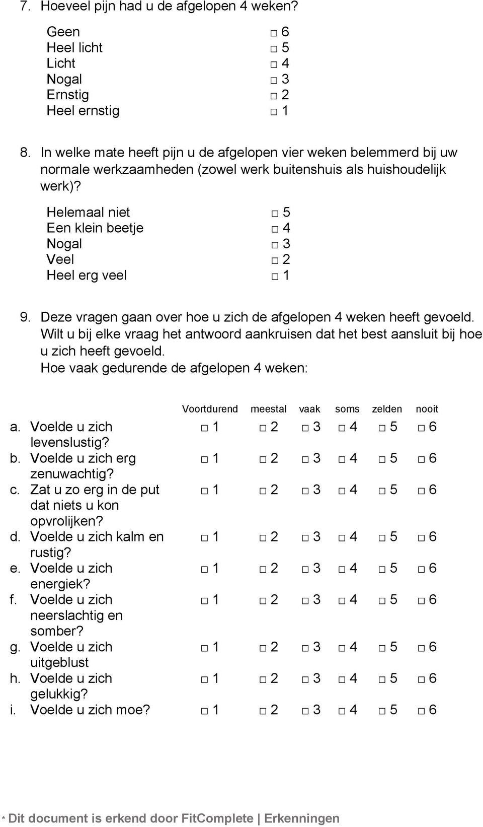 Deze vragen gaan over hoe u zich de afgelopen 4 weken heeft gevoeld. Wilt u bij elke vraag het antwoord aankruisen dat het best aansluit bij hoe u zich heeft gevoeld.