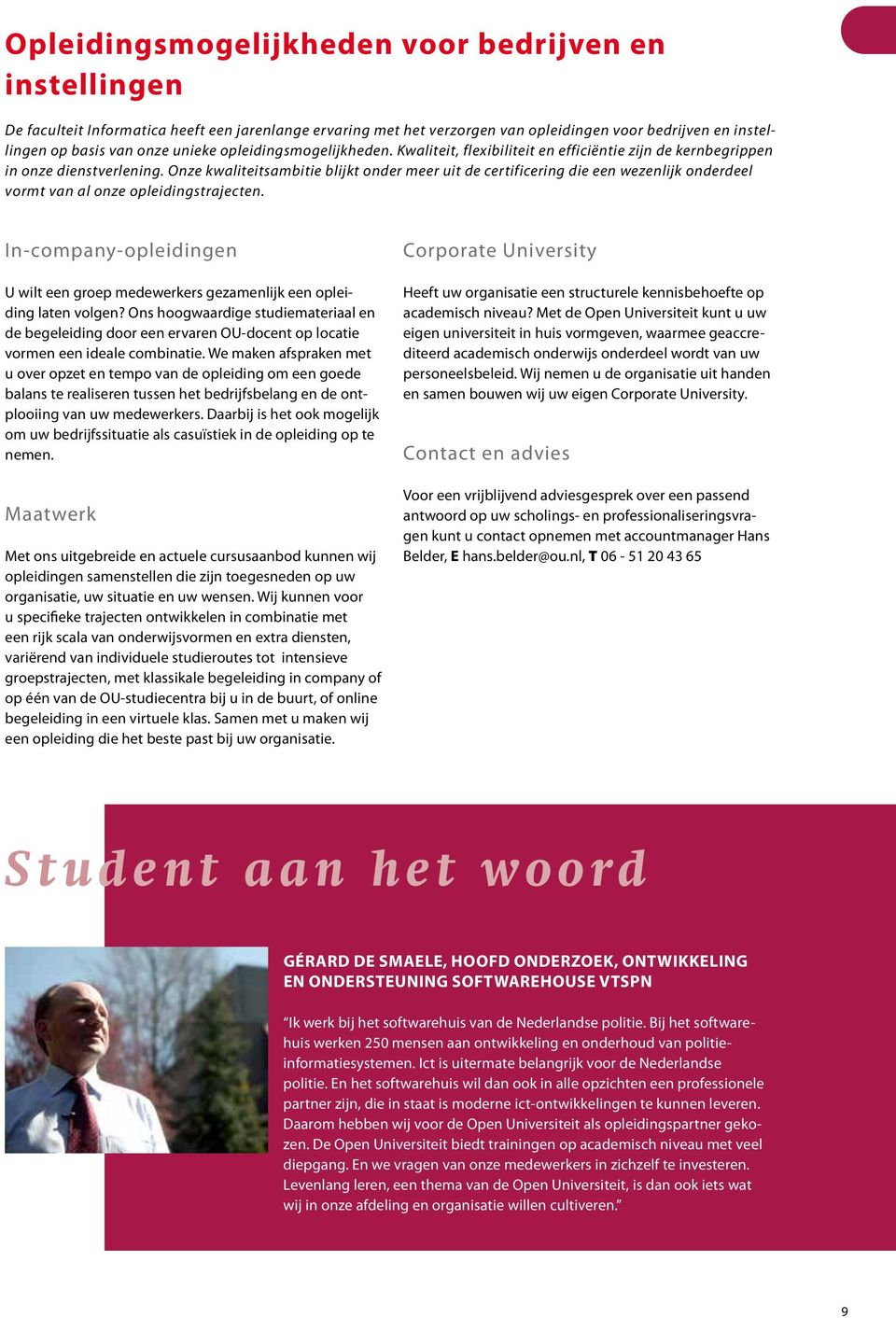 Onze kwaliteitsambitie blijkt onder meer uit de certificering die een wezenlijk onderdeel vormt van al onze opleidingstrajecten.